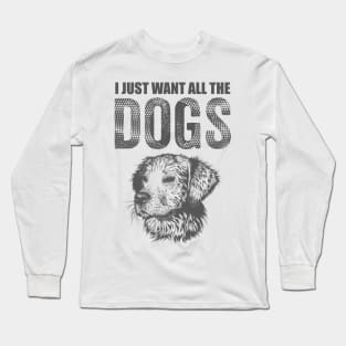 I just want all the Dogs Long Sleeve T-Shirt